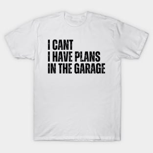 I Cant I Have Plans In The Garage T-Shirt